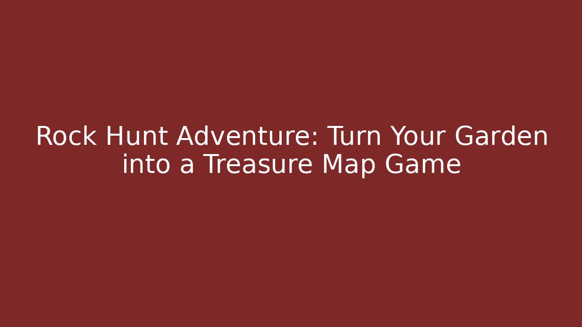 Rock Hunt Adventure: Turn Your Garden into a Treasure Map Game