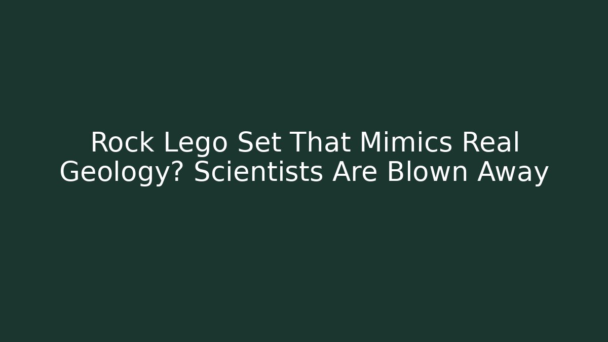 Rock Lego Set That Mimics Real Geology? Scientists Are Blown Away
