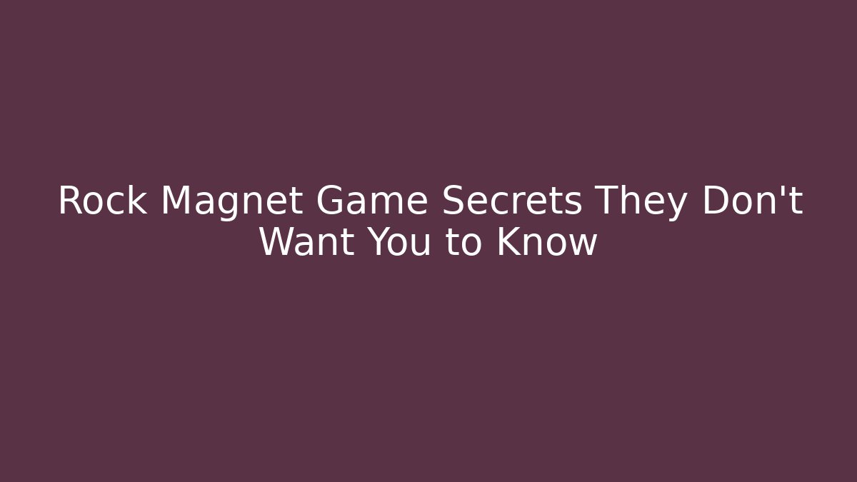 Rock Magnet Game Secrets They Don’t Want You to Know