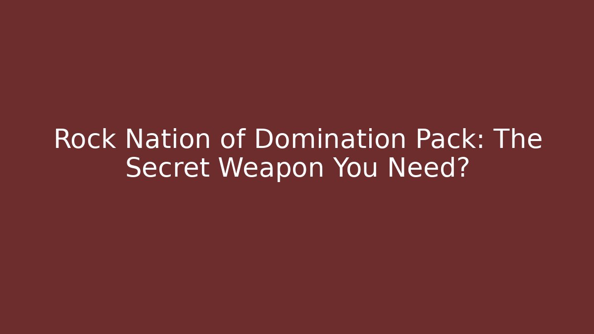 Rock Nation of Domination Pack: The Secret Weapon You Need?