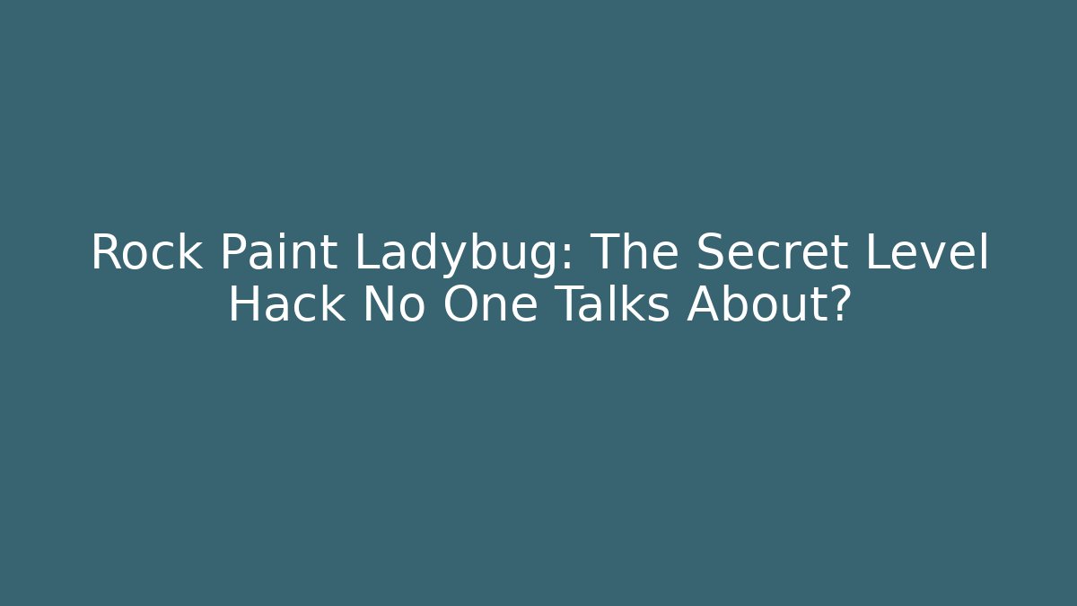 Rock Paint Ladybug: The Secret Level Hack No One Talks About? - Critter Realm