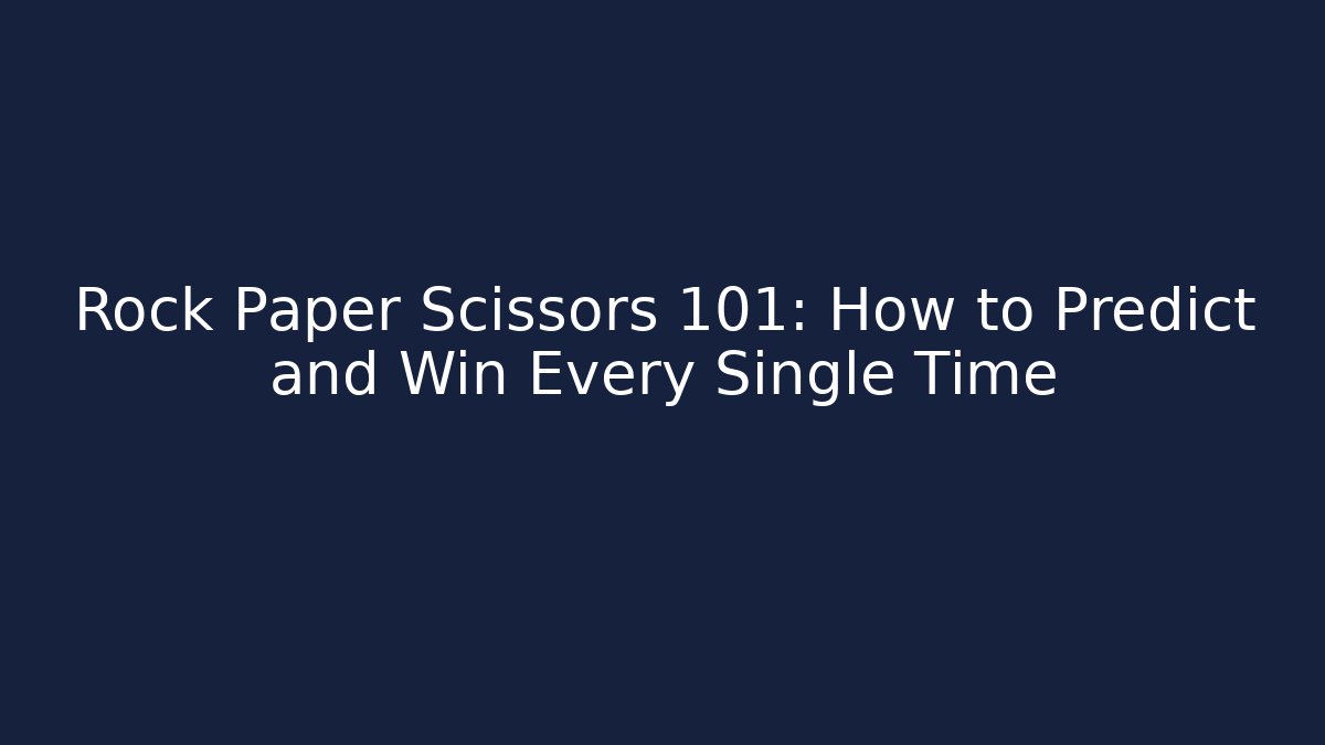Rock Paper Scissors 101: How to Predict and Win Every Single Time