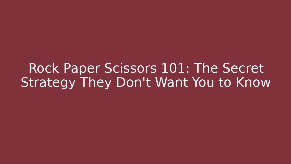 Rock Paper Scissors 101: The Secret Strategy They Don’t Want You to Know