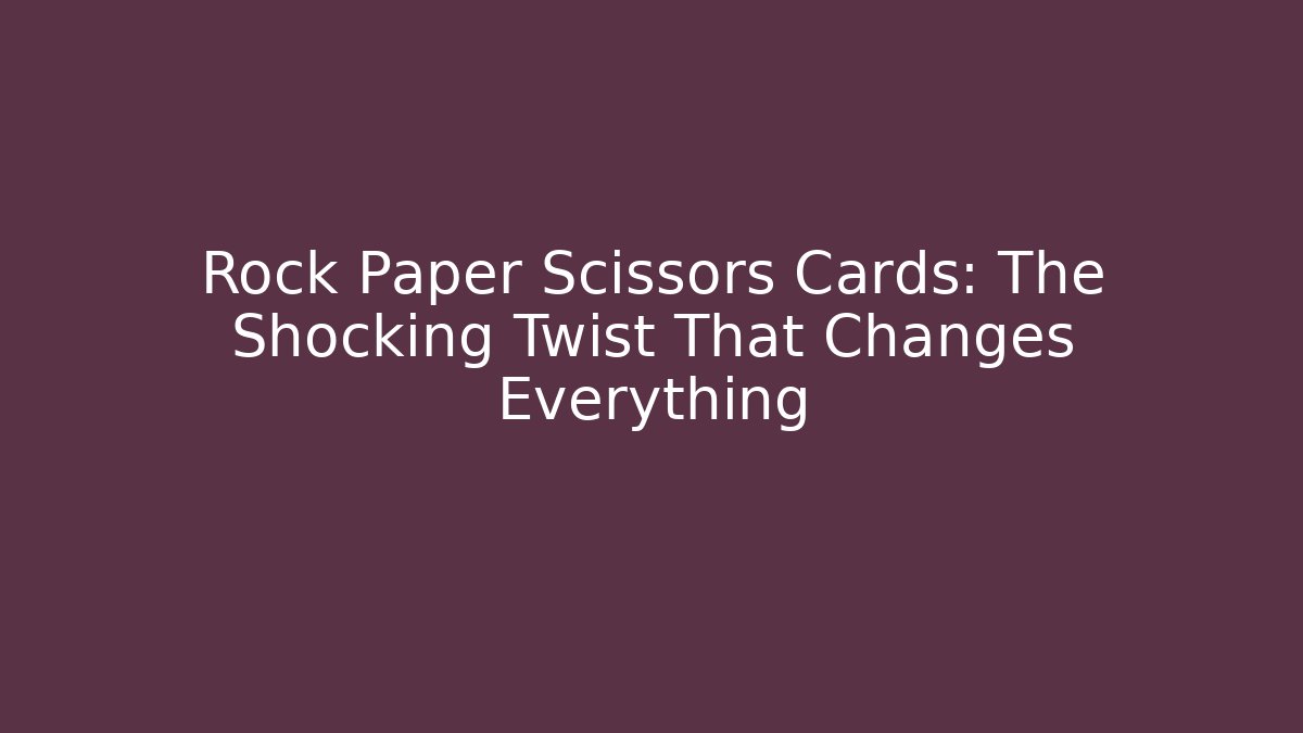 Rock Paper Scissors Cards: The Shocking Twist That Changes Everything