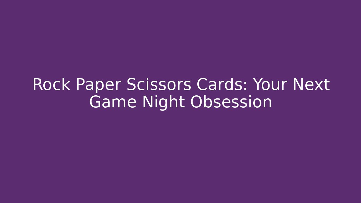 Rock Paper Scissors Cards: Your Next Game Night Obsession