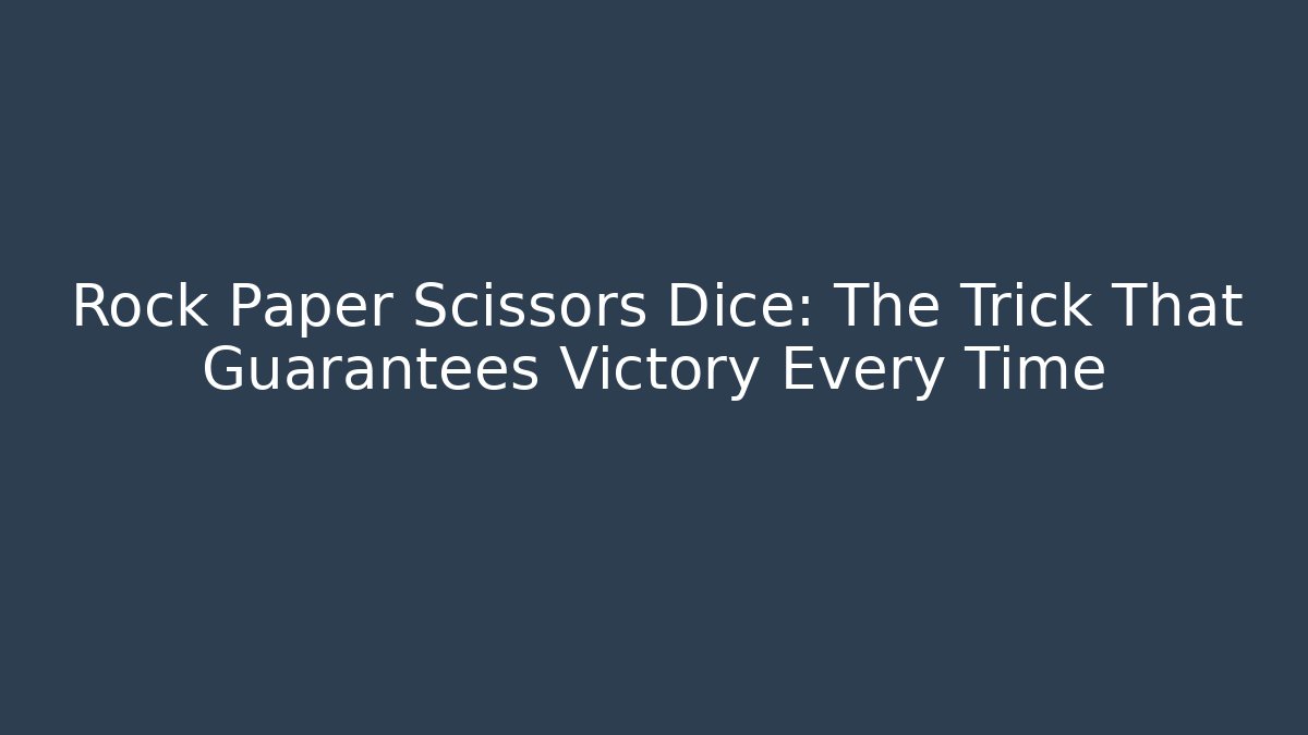 Rock Paper Scissors Dice: The Trick That Guarantees Victory Every Time