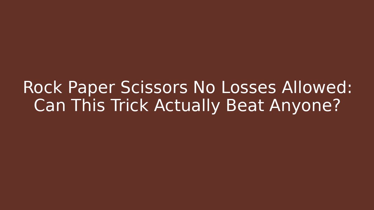 Rock Paper Scissors No Losses Allowed: Can This Trick Actually Beat Anyone?