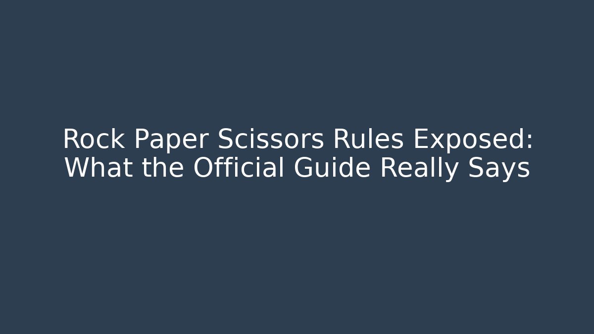 Rock Paper Scissors Rules Exposed: What the Official Guide Really Says