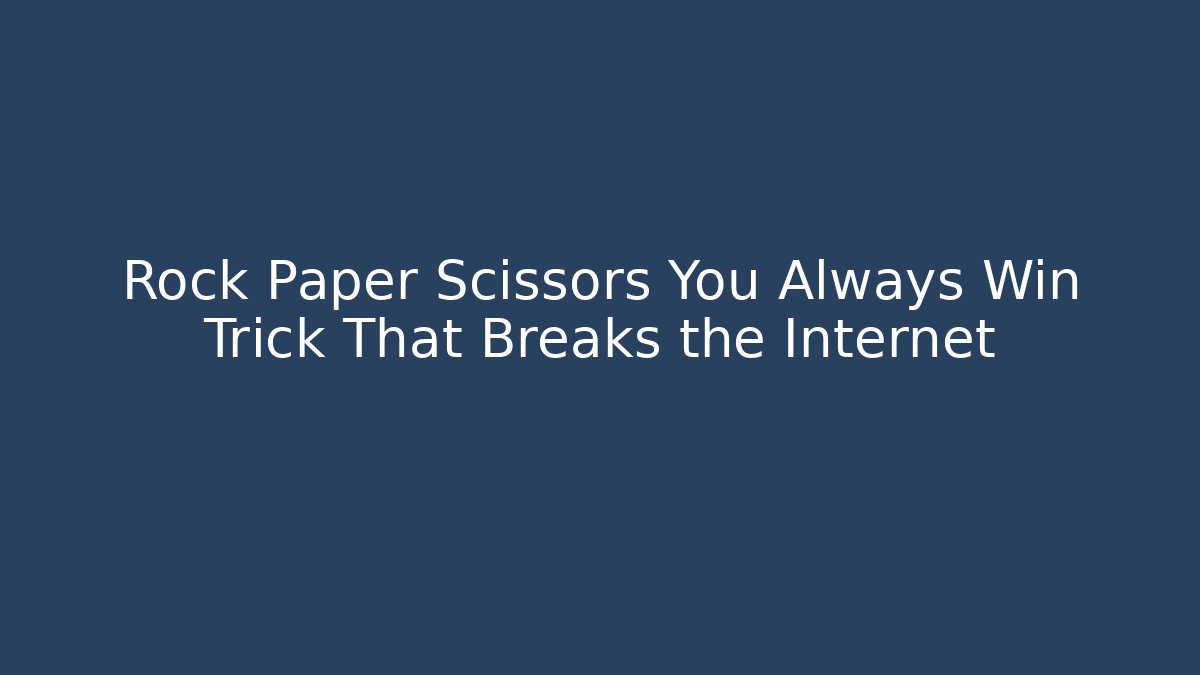 Rock Paper Scissors You Always Win Trick That Breaks the Internet