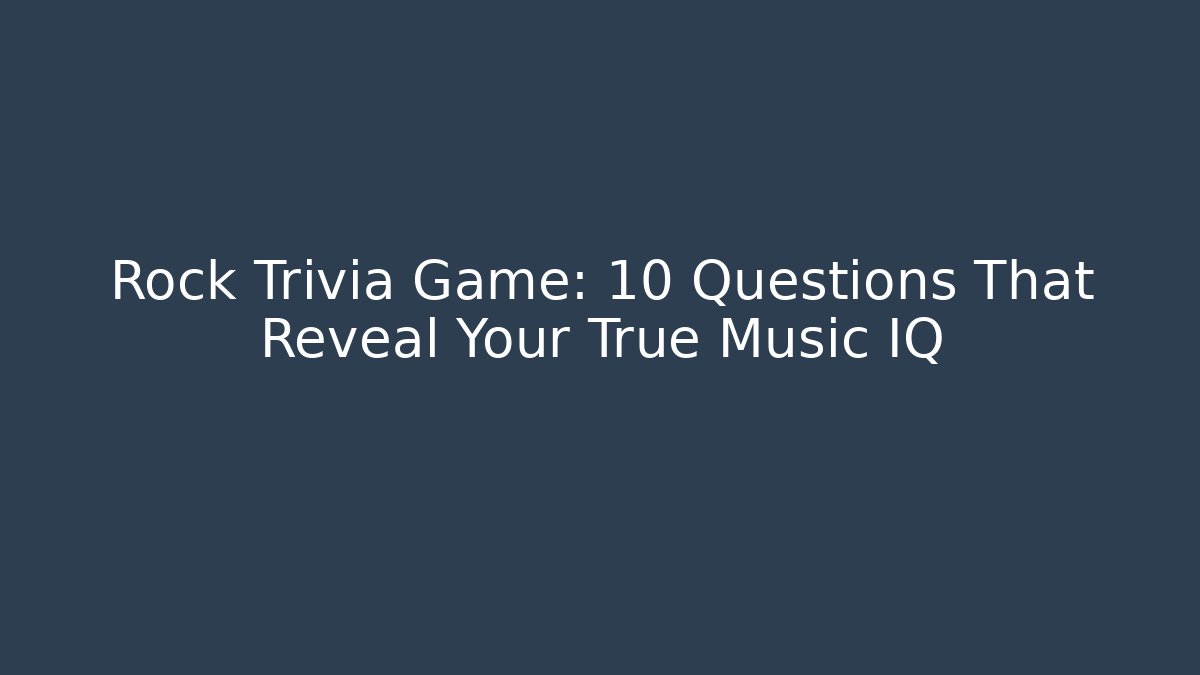 Rock Trivia Game: 10 Questions That Reveal Your True Music IQ