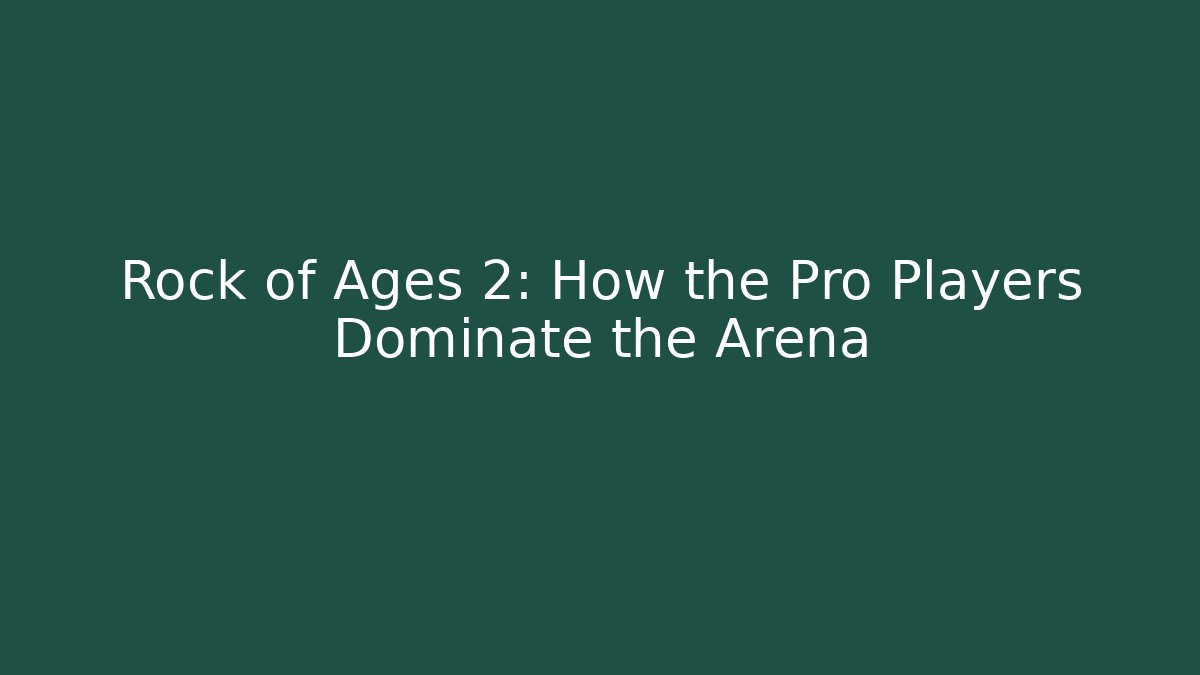 Rock of Ages 2: How the Pro Players Dominate the Arena