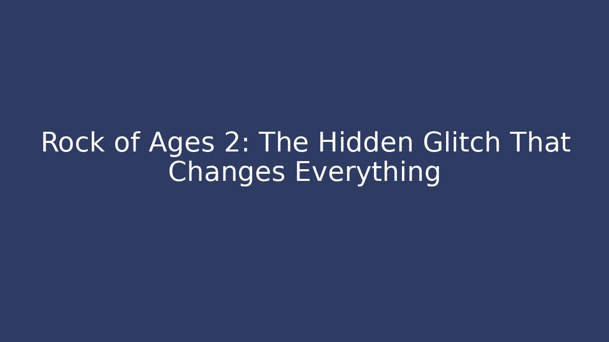 Rock of Ages 2: The Hidden Glitch That Changes Everything