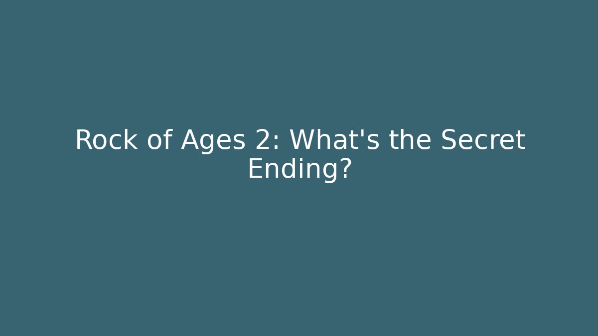 Rock of Ages 2: What’s the Secret Ending?