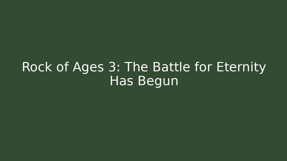 Rock of Ages 3: The Battle for Eternity Has Begun