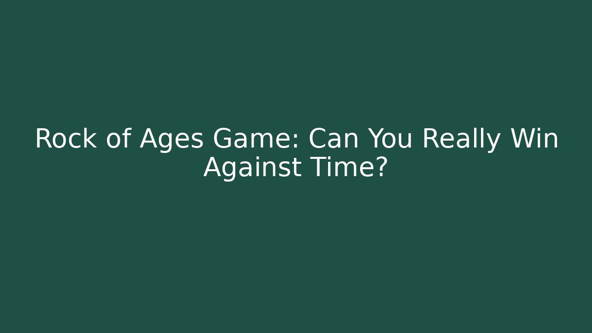 Rock of Ages Game: Can You Really Win Against Time?