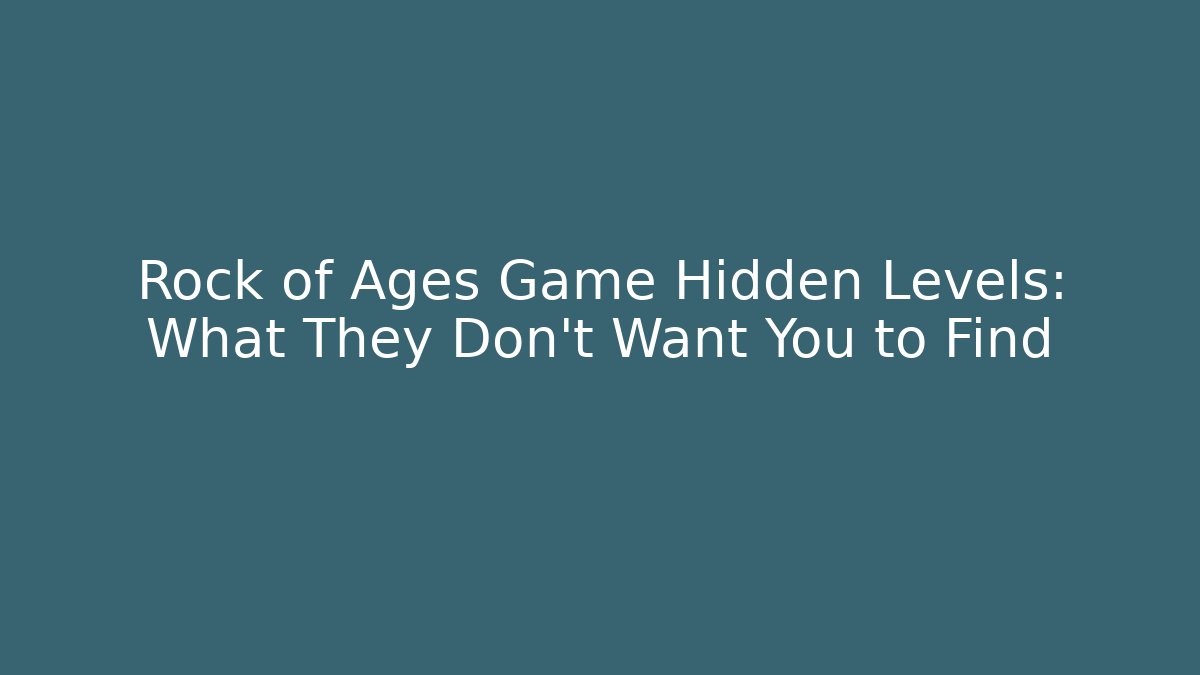 Rock of Ages Game Hidden Levels: What They Don't Want You to Find