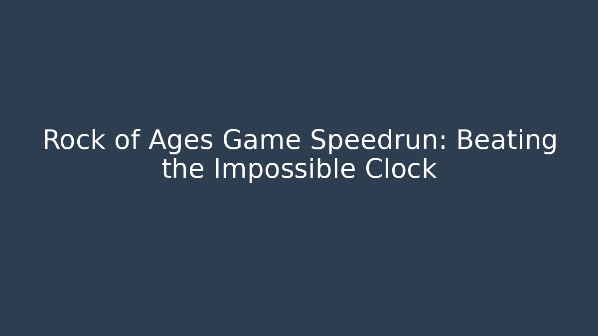 Rock of Ages Game Speedrun: Beating the Impossible Clock
