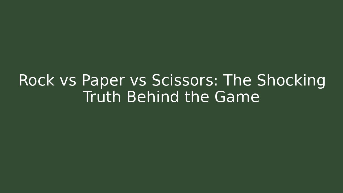 Rock vs Paper vs Scissors: The Shocking Truth Behind the Game