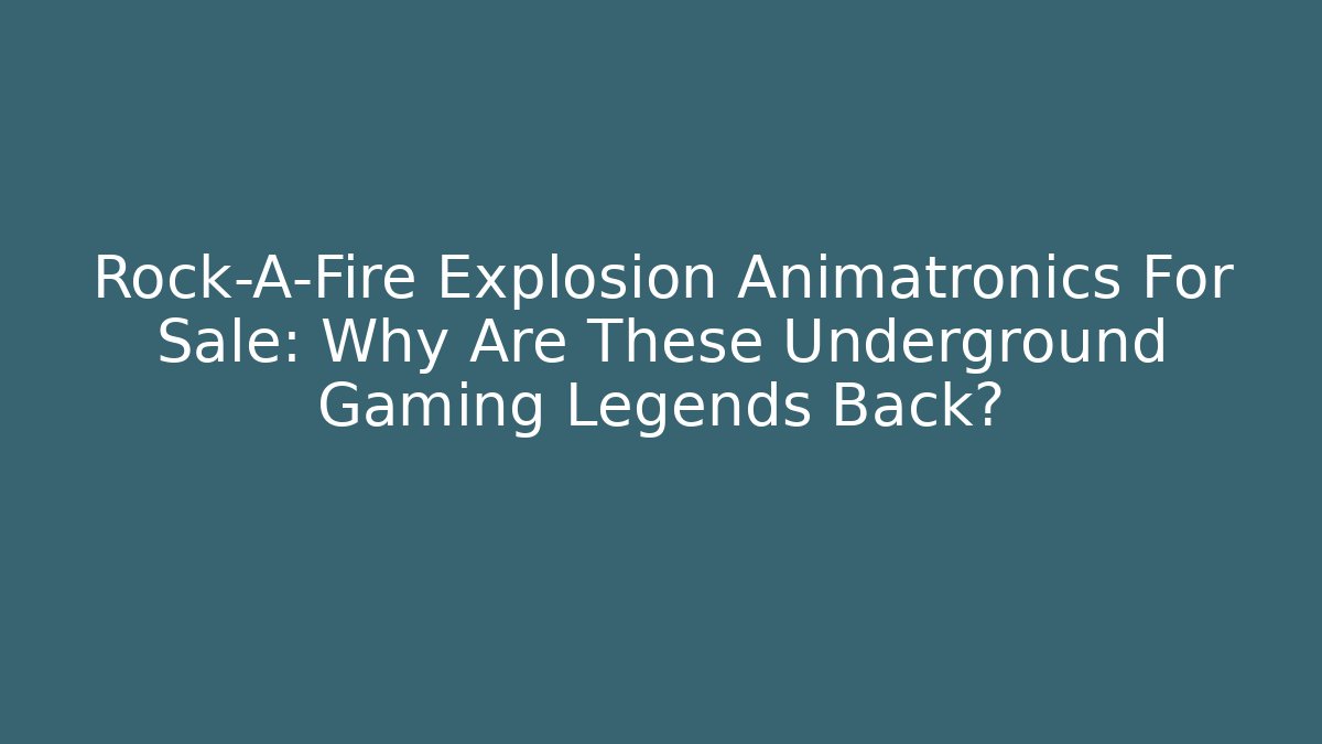 Rock-A-Fire Explosion Animatronics For Sale: Why Are These Underground Gaming Legends Back?
