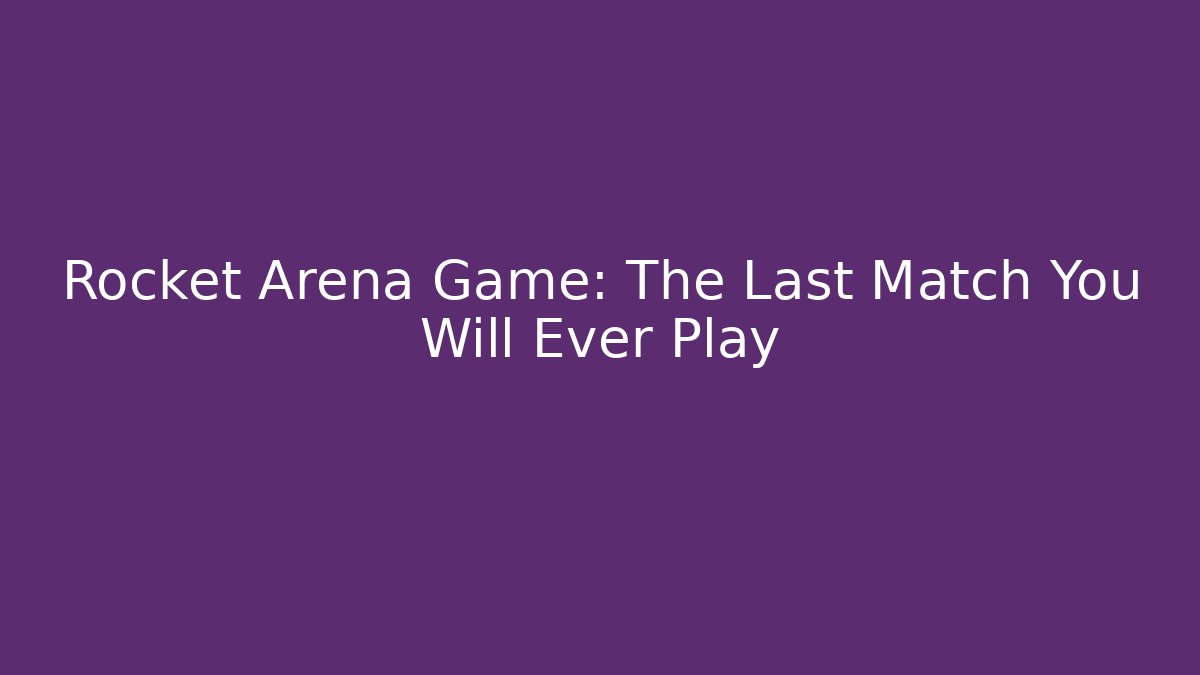 Rocket Arena Game: The Last Match You Will Ever Play