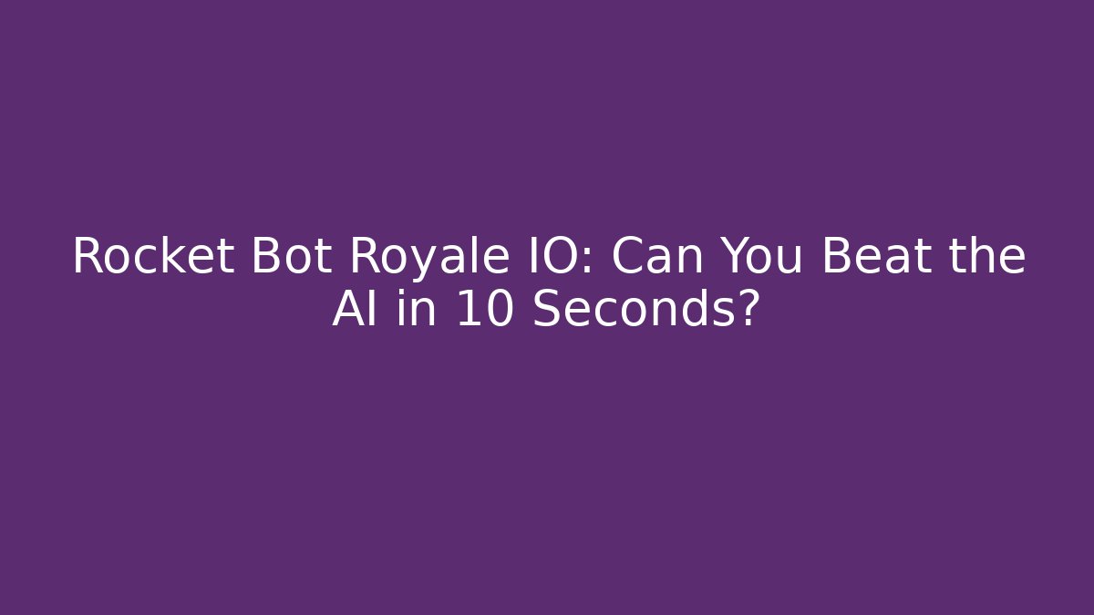 Rocket Bot Royale IO: Can You Beat the AI in 10 Seconds?