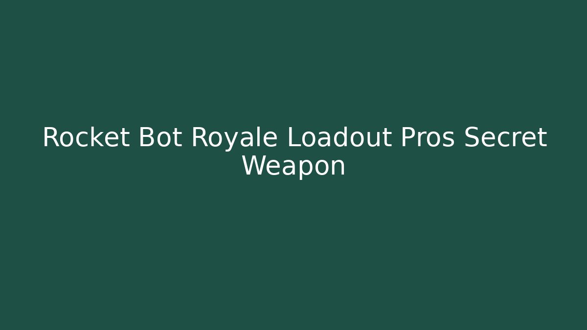 Rocket Bot Royale Loadout Pros Secret Weapon