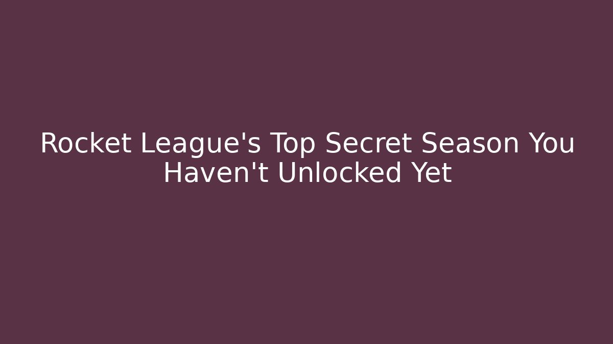 Rocket League's Top Secret Season You Haven't Unlocked Yet