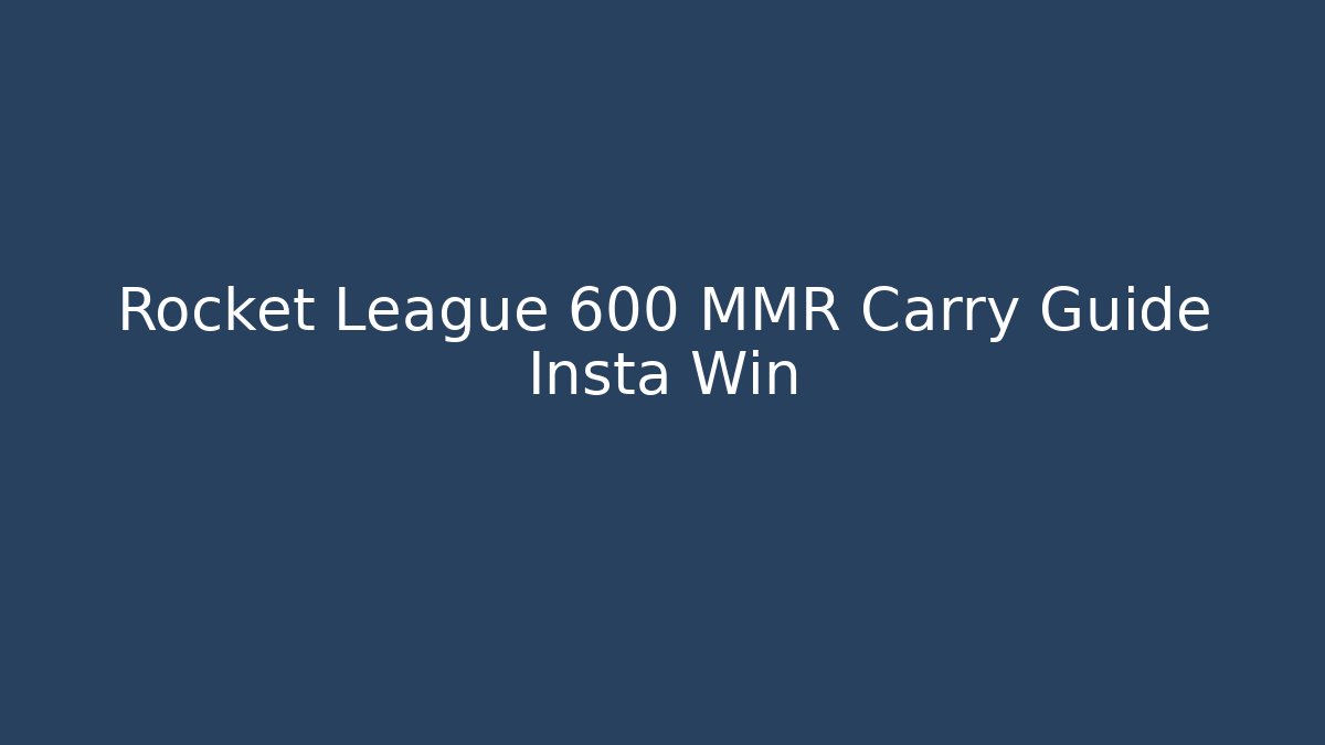 Rocket League 600 MMR Carry Guide Insta Win