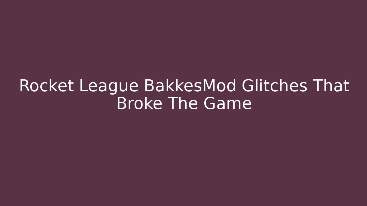 Rocket League BakkesMod Glitches That Broke The Game