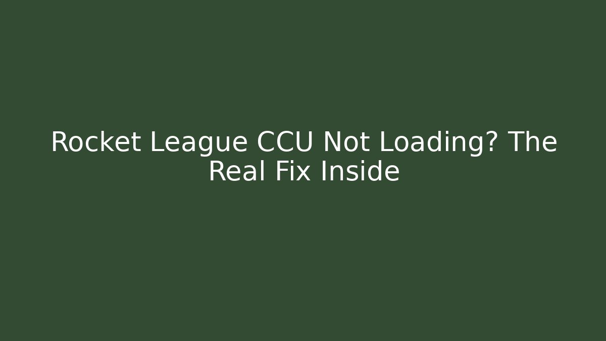 Rocket League CCU Not Loading? The Real Fix Inside