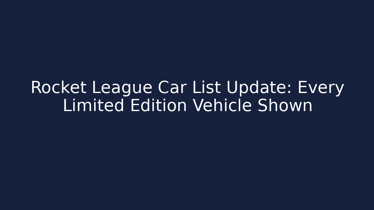 Rocket League Car List Update: Every Limited Edition Vehicle Shown