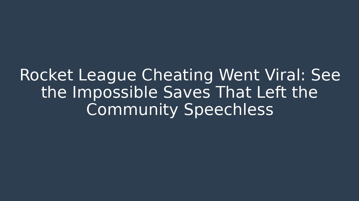 Rocket League Cheating Went Viral: See the Impossible Saves That Left the Community Speechless