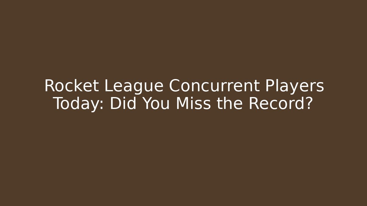 Rocket League Concurrent Players Today: Did You Miss the Record?