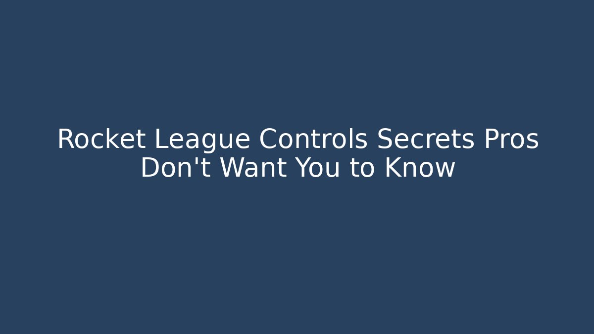 Rocket League Controls Secrets Pros Don’t Want You to Know