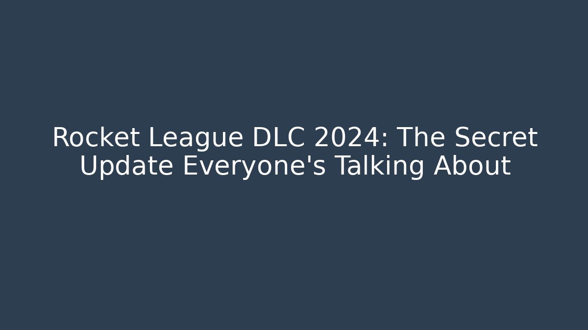 Rocket League DLC 2024: The Secret Update Everyone’s Talking About