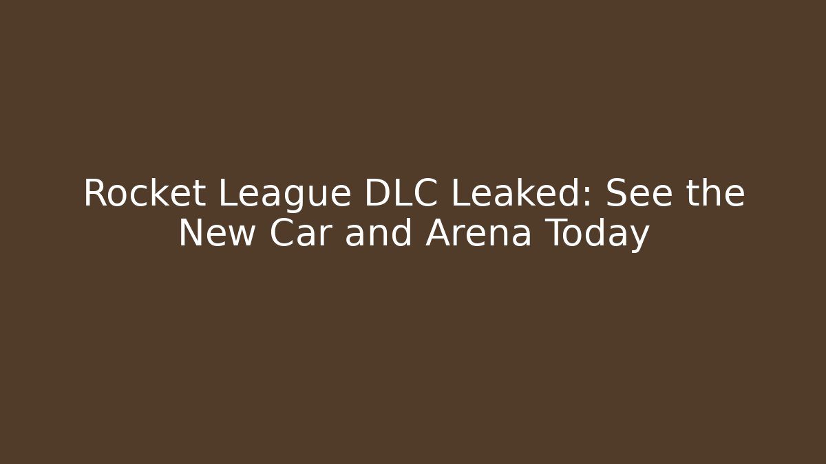 Rocket League DLC Leaked: See the New Car and Arena Today