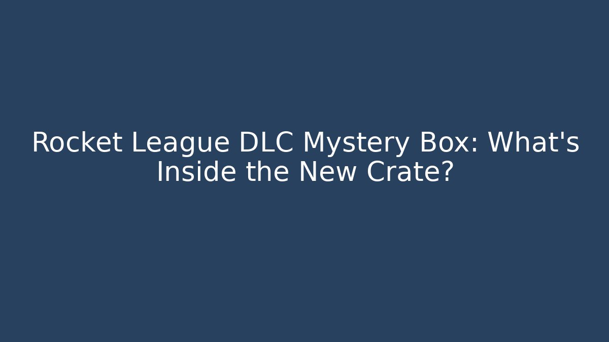 Rocket League DLC Mystery Box: What’s Inside the New Crate?
