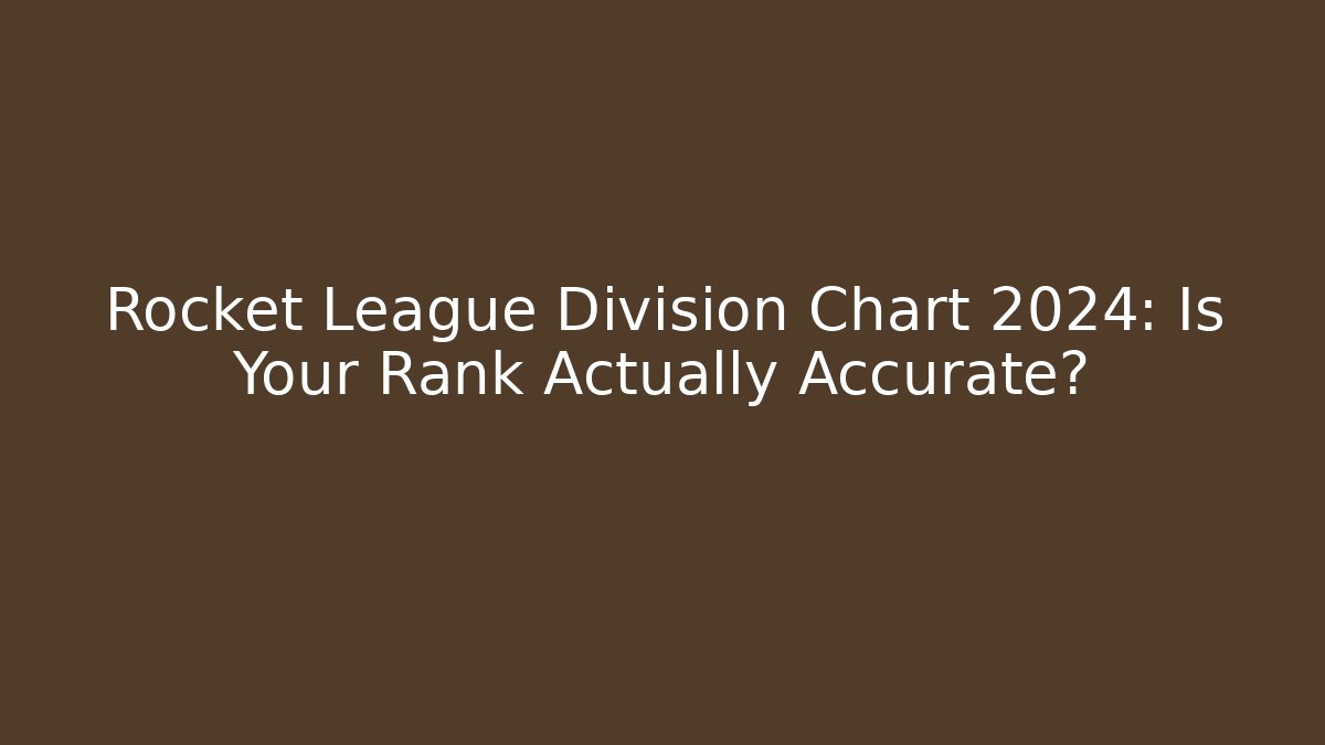 Rocket League Division Chart 2024: Is Your Rank Actually Accurate?