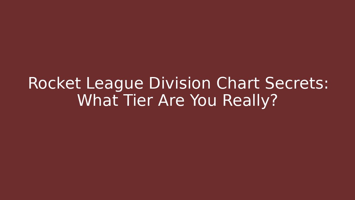 Rocket League Division Chart Secrets: What Tier Are You Really?