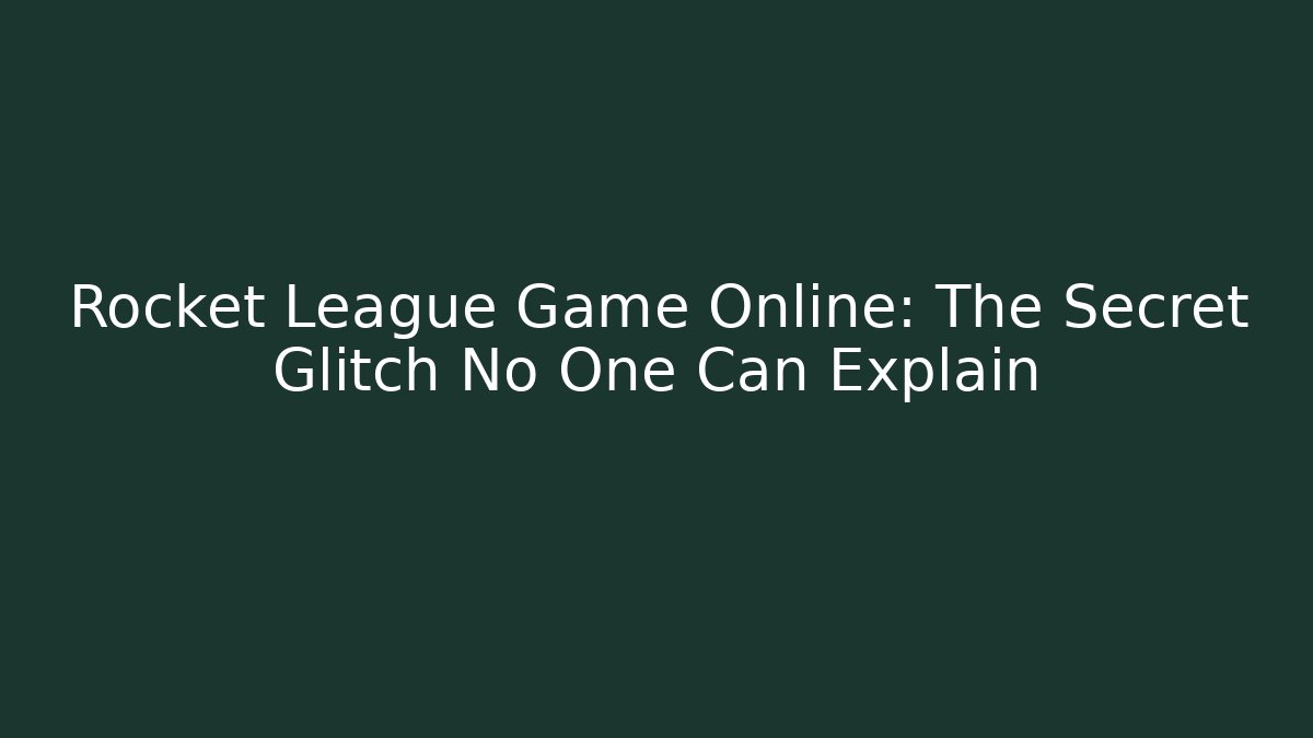 Rocket League Game Online: The Secret Glitch No One Can Explain