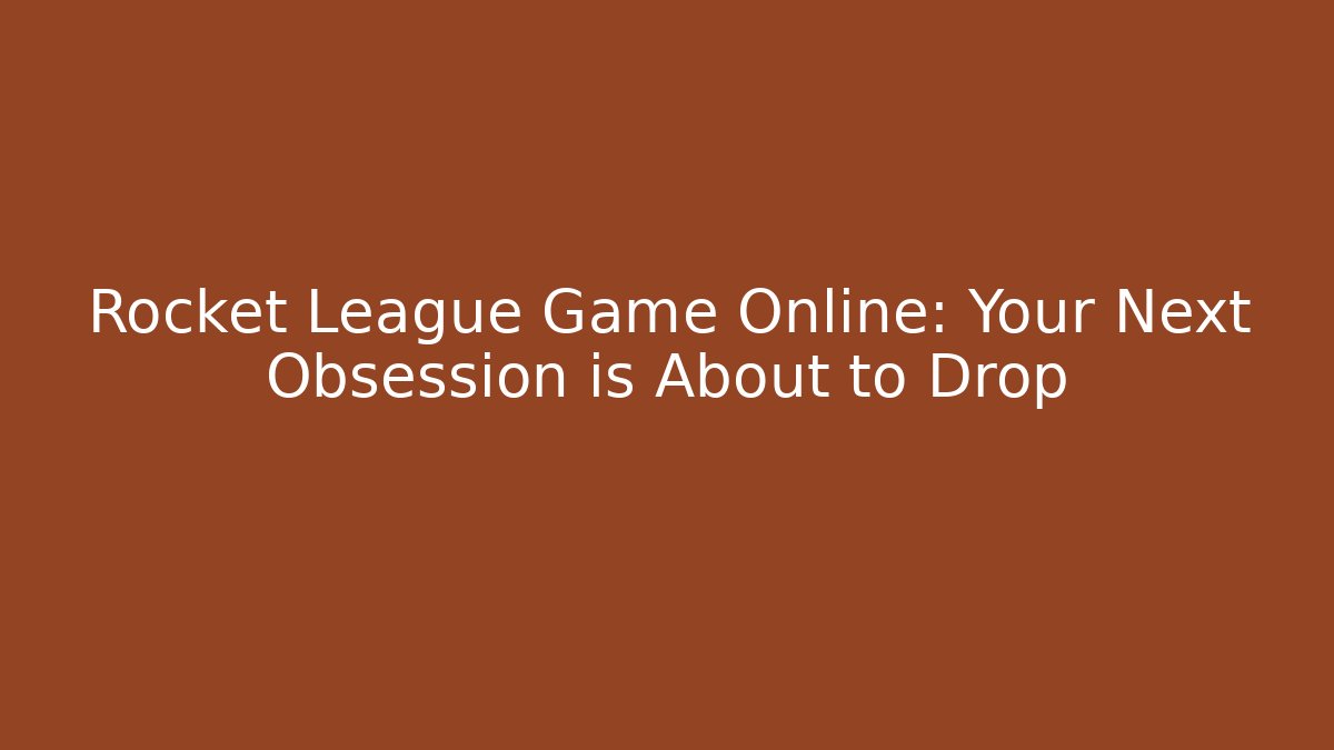 Rocket League Game Online: Your Next Obsession is About to Drop