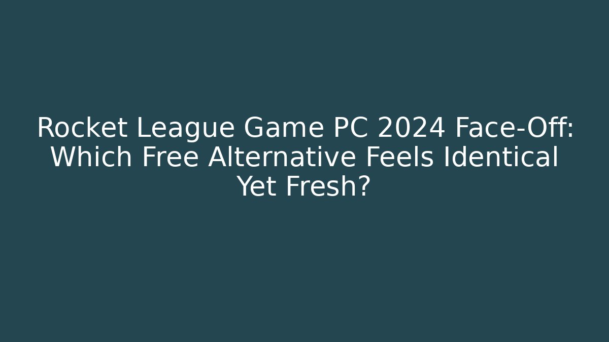 Rocket League Game PC 2024 Face-Off: Which Free Alternative Feels Identical Yet Fresh?