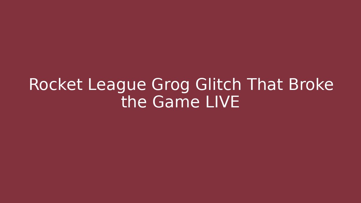 Rocket League Grog Glitch That Broke the Game LIVE