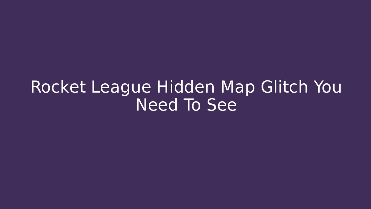Rocket League Hidden Map Glitch You Need To See