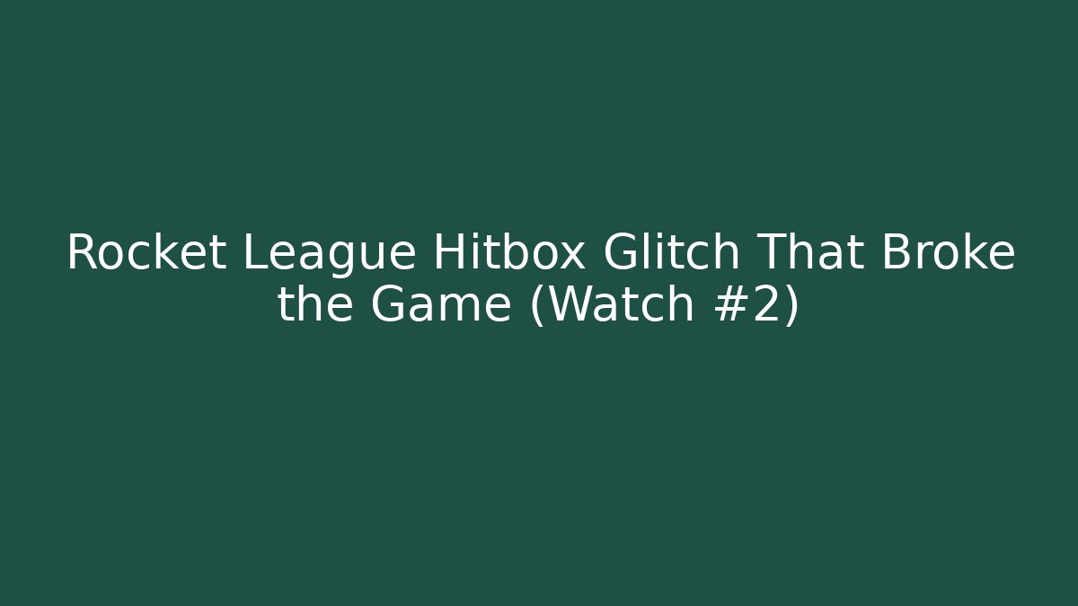 Rocket League Hitbox Glitch That Broke the Game (Watch #2)
