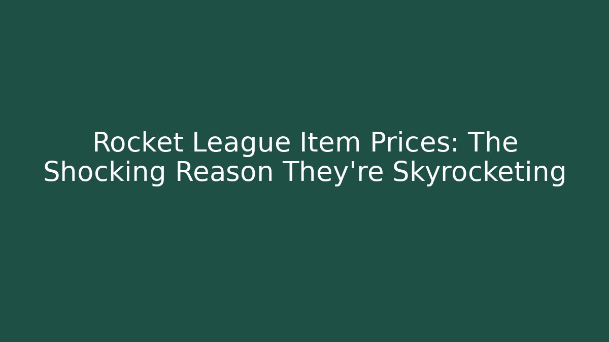 Rocket League Item Prices: The Shocking Reason They’re Skyrocketing