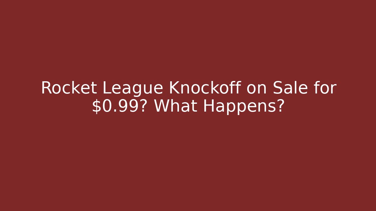 Rocket League Knockoff on Sale for $0.99? What Happens?