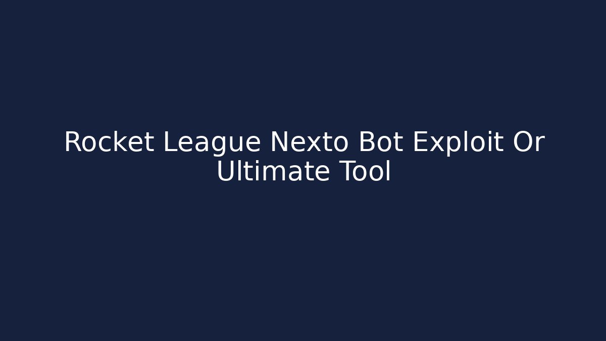 Rocket League Nexto Bot Exploit Or Ultimate Tool - Critter Realm