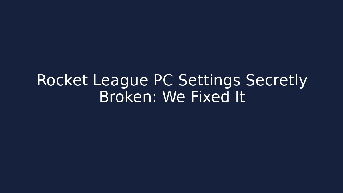Rocket League PC Settings Secretly Broken: We Fixed It