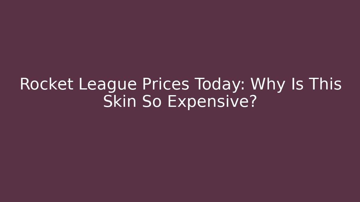 Rocket League Prices Today: Why Is This Skin So Expensive?